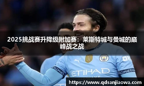 2025挑战赛升降级附加赛：莱斯特城与曼城的巅峰战之战